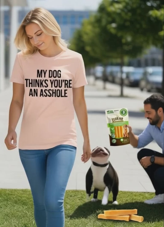 "My Dog Thinks You're An Asshole T-Shirt - Funny Dog Lover Gift"